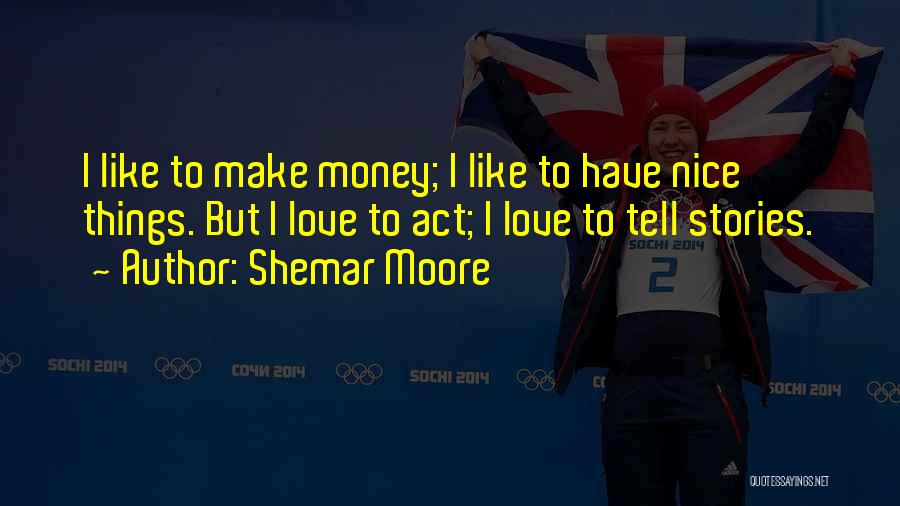 Shemar Moore Quotes: I Like To Make Money; I Like To Have Nice Things. But I Love To Act; I Love To Tell