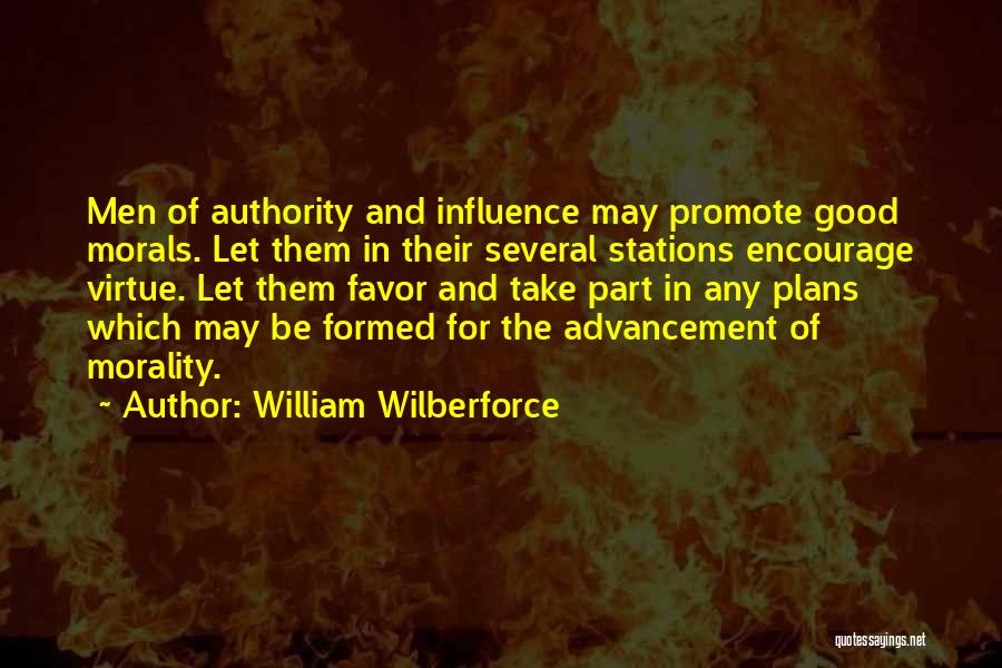 William Wilberforce Quotes: Men Of Authority And Influence May Promote Good Morals. Let Them In Their Several Stations Encourage Virtue. Let Them Favor