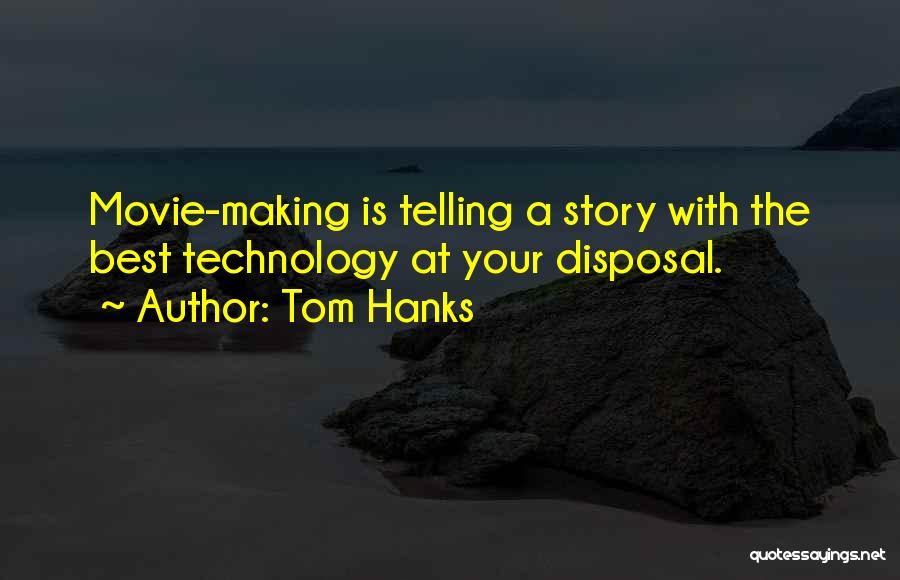 Tom Hanks Quotes: Movie-making Is Telling A Story With The Best Technology At Your Disposal.