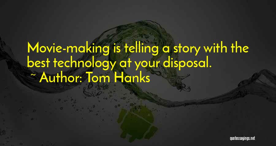 Tom Hanks Quotes: Movie-making Is Telling A Story With The Best Technology At Your Disposal.