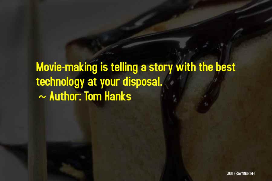 Tom Hanks Quotes: Movie-making Is Telling A Story With The Best Technology At Your Disposal.