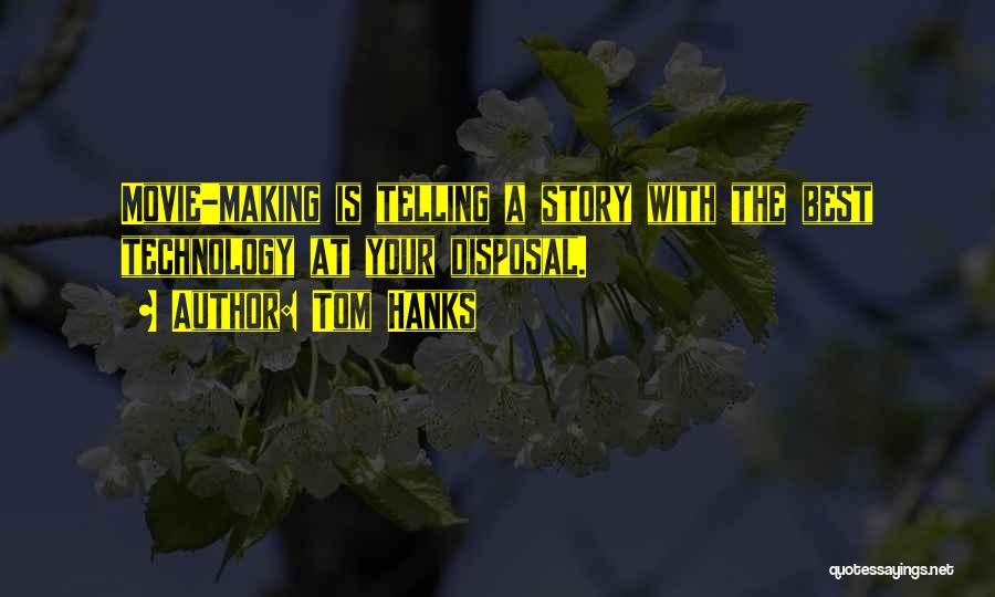 Tom Hanks Quotes: Movie-making Is Telling A Story With The Best Technology At Your Disposal.