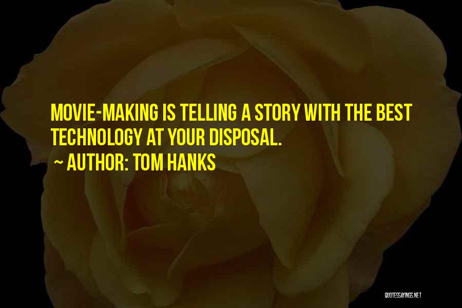 Tom Hanks Quotes: Movie-making Is Telling A Story With The Best Technology At Your Disposal.