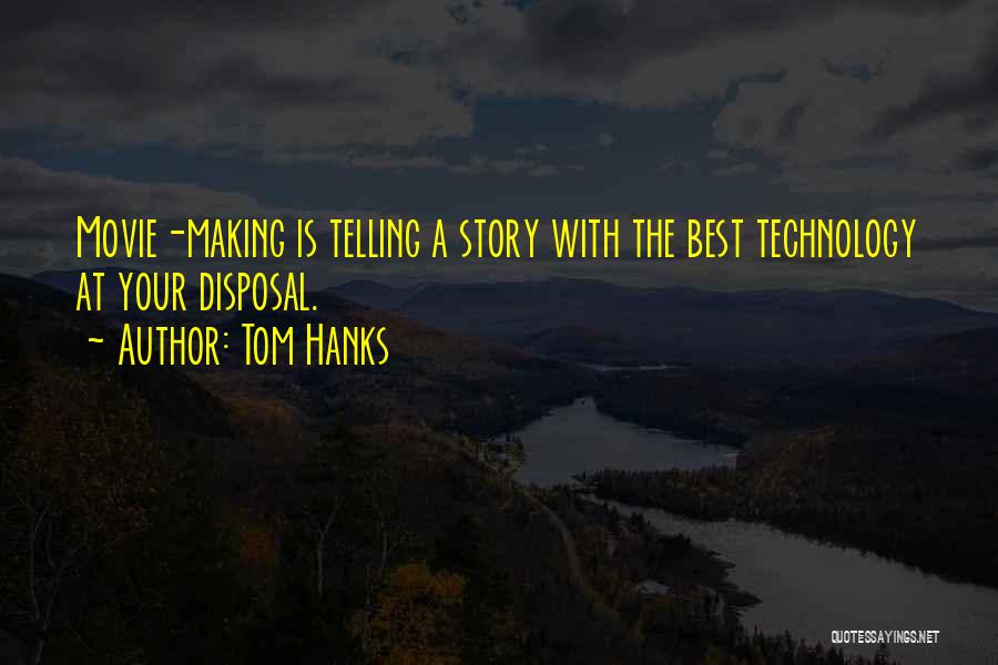 Tom Hanks Quotes: Movie-making Is Telling A Story With The Best Technology At Your Disposal.