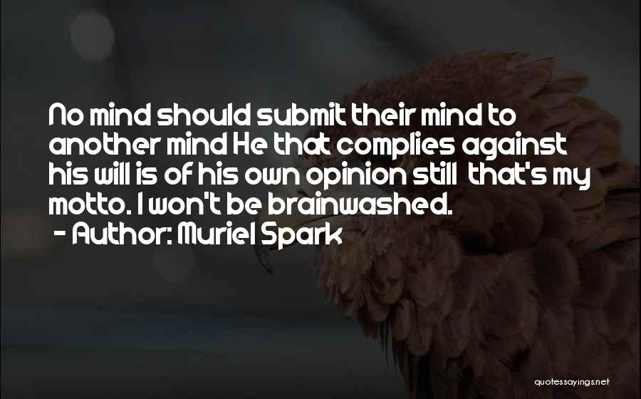 Muriel Spark Quotes: No Mind Should Submit Their Mind To Another Mind He That Complies Against His Will Is Of His Own Opinion