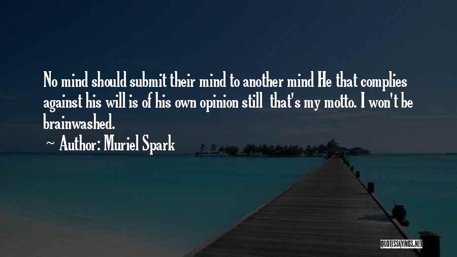 Muriel Spark Quotes: No Mind Should Submit Their Mind To Another Mind He That Complies Against His Will Is Of His Own Opinion