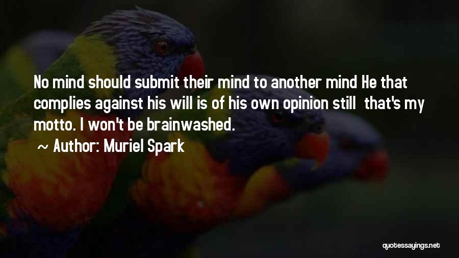 Muriel Spark Quotes: No Mind Should Submit Their Mind To Another Mind He That Complies Against His Will Is Of His Own Opinion