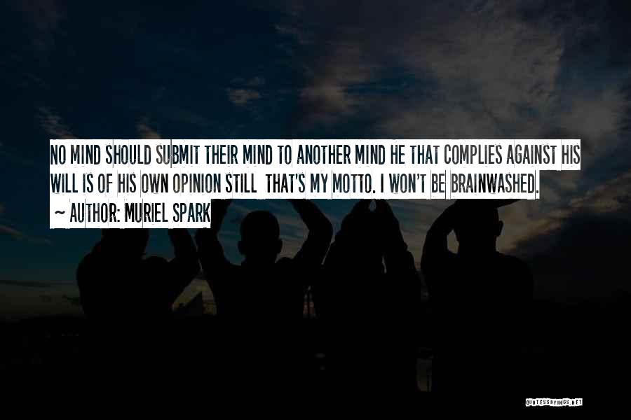 Muriel Spark Quotes: No Mind Should Submit Their Mind To Another Mind He That Complies Against His Will Is Of His Own Opinion