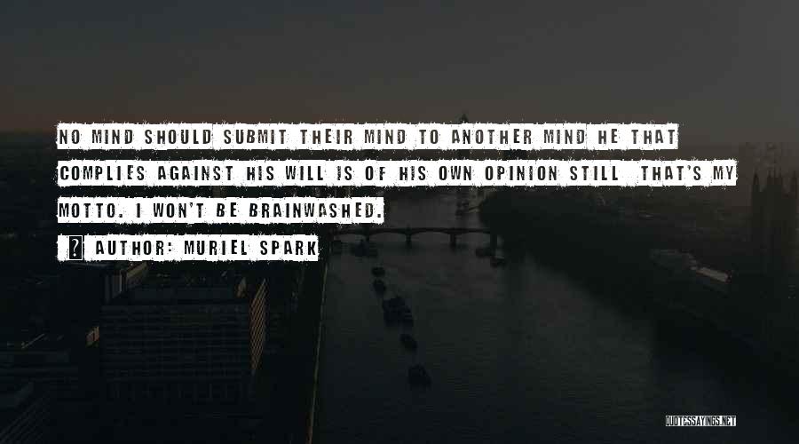 Muriel Spark Quotes: No Mind Should Submit Their Mind To Another Mind He That Complies Against His Will Is Of His Own Opinion