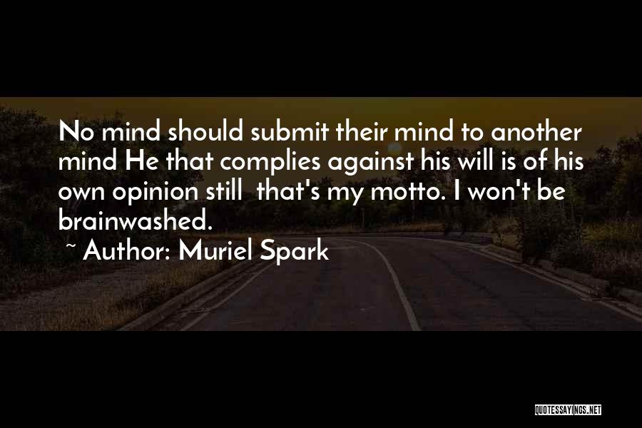 Muriel Spark Quotes: No Mind Should Submit Their Mind To Another Mind He That Complies Against His Will Is Of His Own Opinion