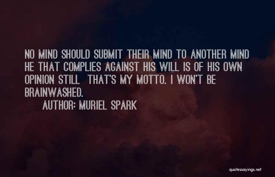 Muriel Spark Quotes: No Mind Should Submit Their Mind To Another Mind He That Complies Against His Will Is Of His Own Opinion