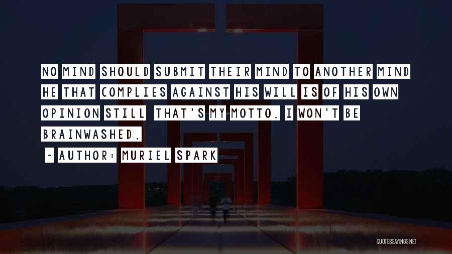 Muriel Spark Quotes: No Mind Should Submit Their Mind To Another Mind He That Complies Against His Will Is Of His Own Opinion