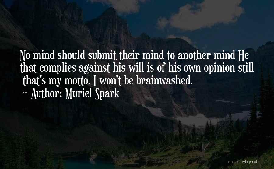 Muriel Spark Quotes: No Mind Should Submit Their Mind To Another Mind He That Complies Against His Will Is Of His Own Opinion