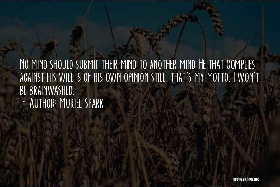 Muriel Spark Quotes: No Mind Should Submit Their Mind To Another Mind He That Complies Against His Will Is Of His Own Opinion