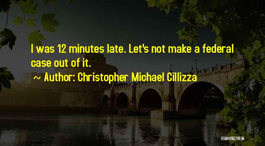 Christopher Michael Cillizza Quotes: I Was 12 Minutes Late. Let's Not Make A Federal Case Out Of It.