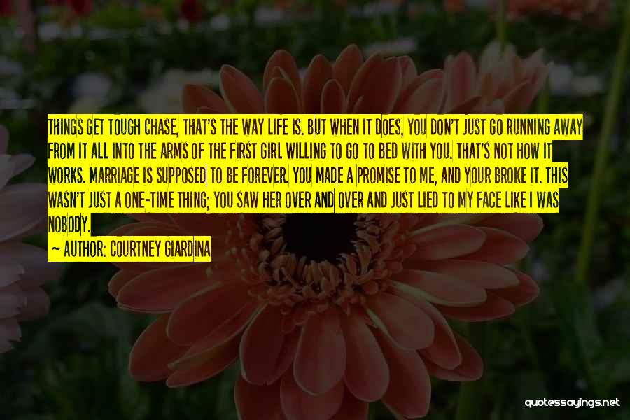 Courtney Giardina Quotes: Things Get Tough Chase, That's The Way Life Is. But When It Does, You Don't Just Go Running Away From