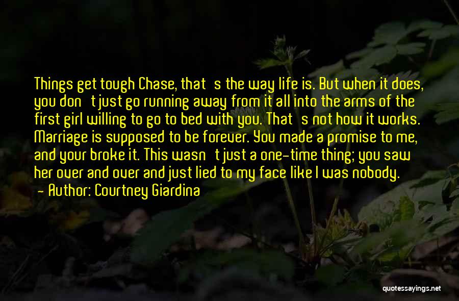 Courtney Giardina Quotes: Things Get Tough Chase, That's The Way Life Is. But When It Does, You Don't Just Go Running Away From