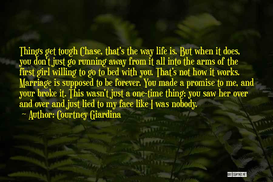Courtney Giardina Quotes: Things Get Tough Chase, That's The Way Life Is. But When It Does, You Don't Just Go Running Away From