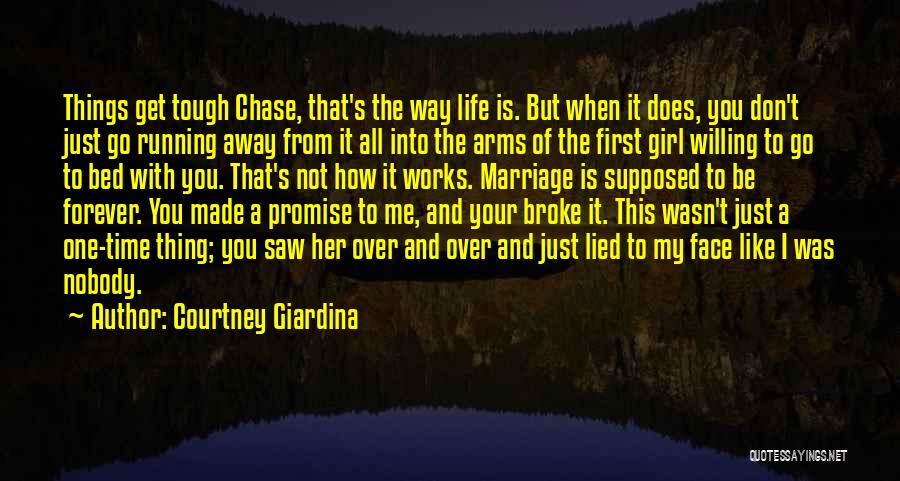 Courtney Giardina Quotes: Things Get Tough Chase, That's The Way Life Is. But When It Does, You Don't Just Go Running Away From