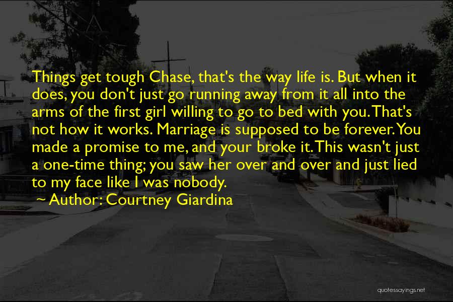 Courtney Giardina Quotes: Things Get Tough Chase, That's The Way Life Is. But When It Does, You Don't Just Go Running Away From