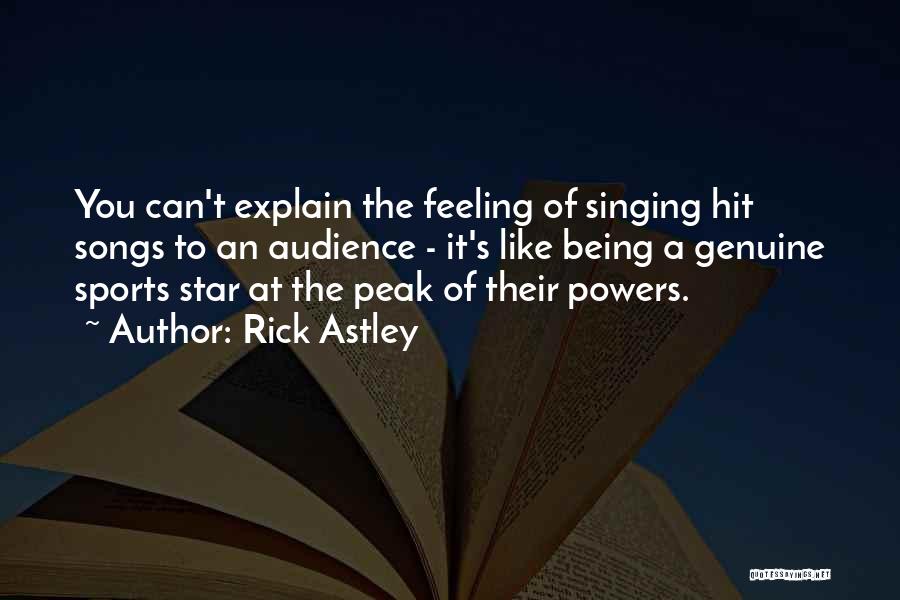 Rick Astley Quotes: You Can't Explain The Feeling Of Singing Hit Songs To An Audience - It's Like Being A Genuine Sports Star