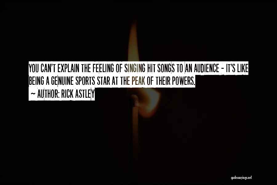 Rick Astley Quotes: You Can't Explain The Feeling Of Singing Hit Songs To An Audience - It's Like Being A Genuine Sports Star