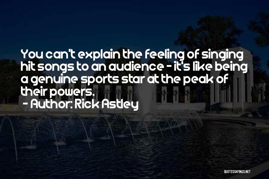 Rick Astley Quotes: You Can't Explain The Feeling Of Singing Hit Songs To An Audience - It's Like Being A Genuine Sports Star