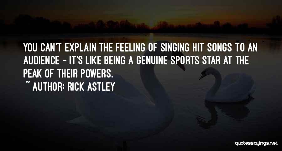 Rick Astley Quotes: You Can't Explain The Feeling Of Singing Hit Songs To An Audience - It's Like Being A Genuine Sports Star