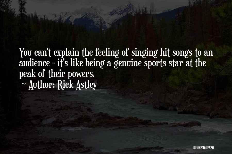 Rick Astley Quotes: You Can't Explain The Feeling Of Singing Hit Songs To An Audience - It's Like Being A Genuine Sports Star