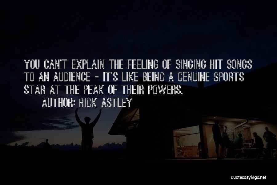 Rick Astley Quotes: You Can't Explain The Feeling Of Singing Hit Songs To An Audience - It's Like Being A Genuine Sports Star