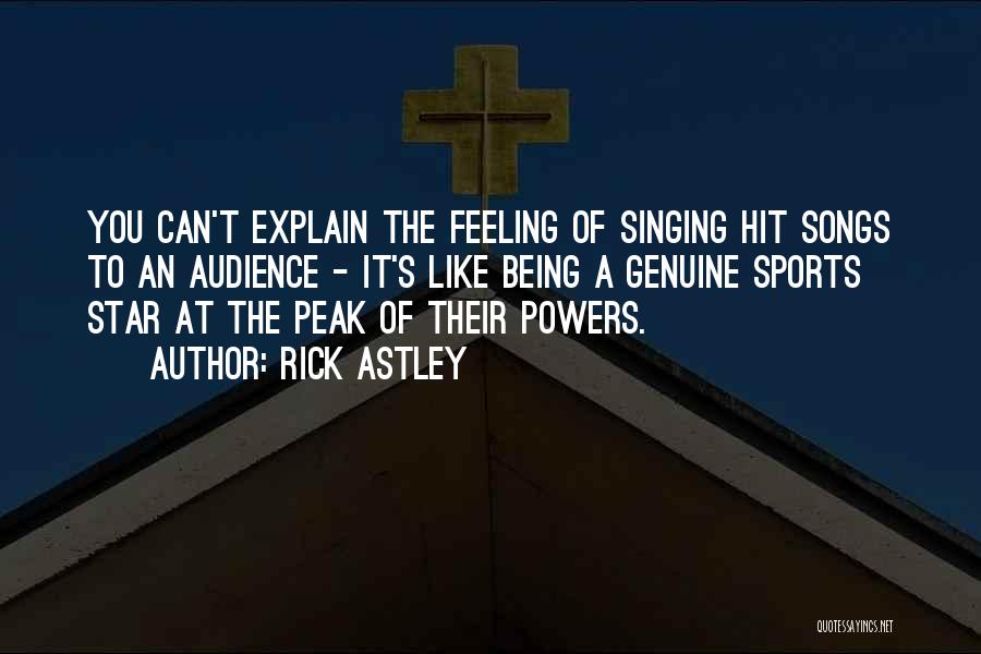 Rick Astley Quotes: You Can't Explain The Feeling Of Singing Hit Songs To An Audience - It's Like Being A Genuine Sports Star