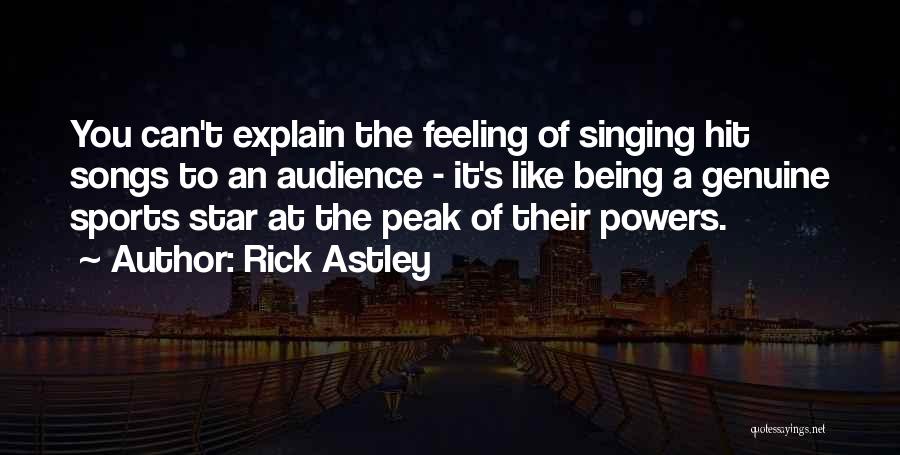 Rick Astley Quotes: You Can't Explain The Feeling Of Singing Hit Songs To An Audience - It's Like Being A Genuine Sports Star