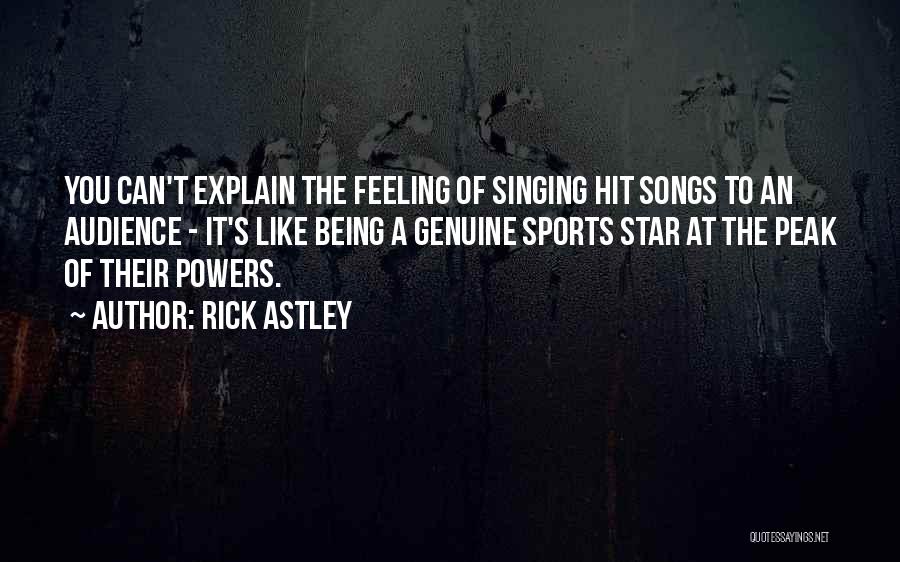 Rick Astley Quotes: You Can't Explain The Feeling Of Singing Hit Songs To An Audience - It's Like Being A Genuine Sports Star