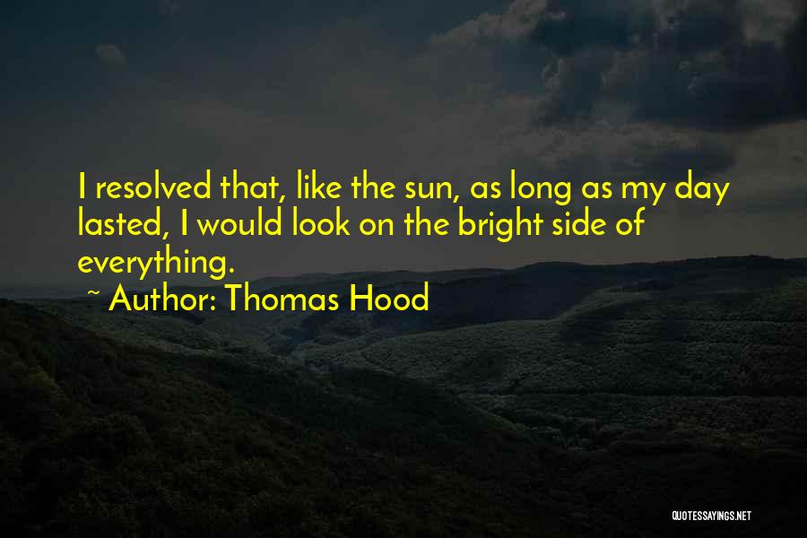 Thomas Hood Quotes: I Resolved That, Like The Sun, As Long As My Day Lasted, I Would Look On The Bright Side Of