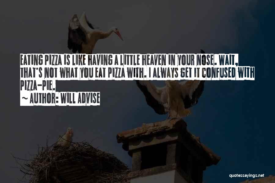 Will Advise Quotes: Eating Pizza Is Like Having A Little Heaven In Your Nose. Wait, That's Not What You Eat Pizza With. I