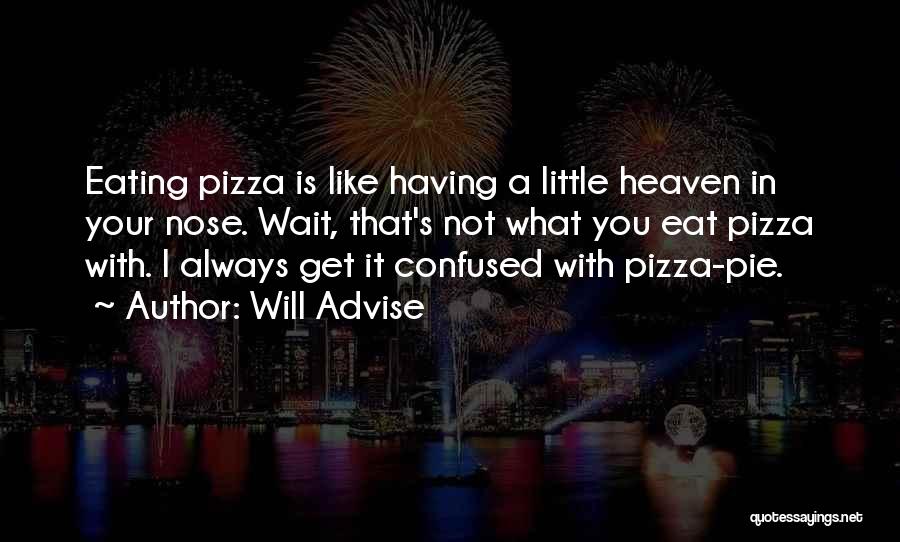 Will Advise Quotes: Eating Pizza Is Like Having A Little Heaven In Your Nose. Wait, That's Not What You Eat Pizza With. I