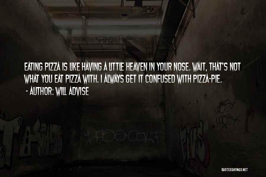 Will Advise Quotes: Eating Pizza Is Like Having A Little Heaven In Your Nose. Wait, That's Not What You Eat Pizza With. I