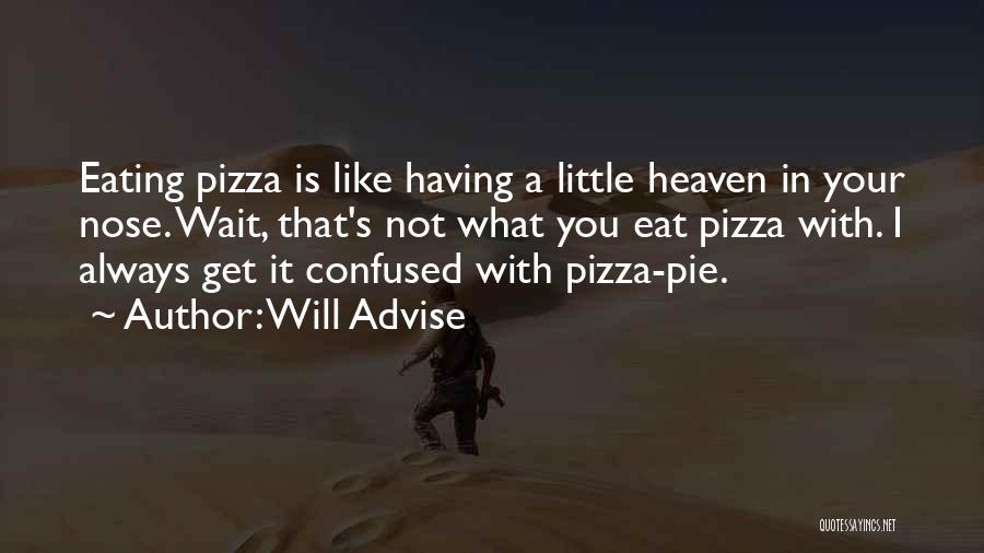 Will Advise Quotes: Eating Pizza Is Like Having A Little Heaven In Your Nose. Wait, That's Not What You Eat Pizza With. I