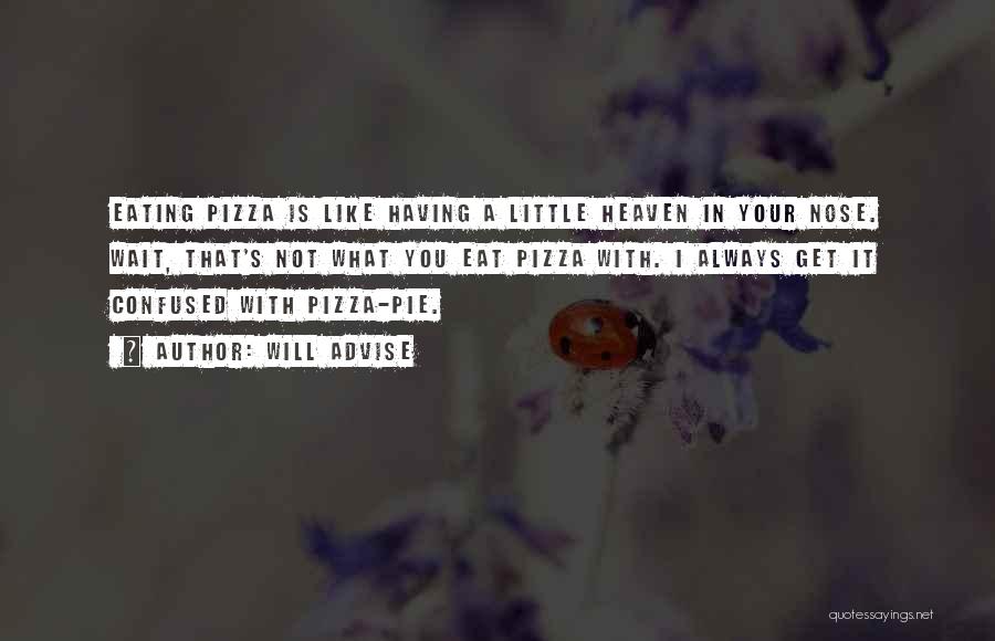 Will Advise Quotes: Eating Pizza Is Like Having A Little Heaven In Your Nose. Wait, That's Not What You Eat Pizza With. I