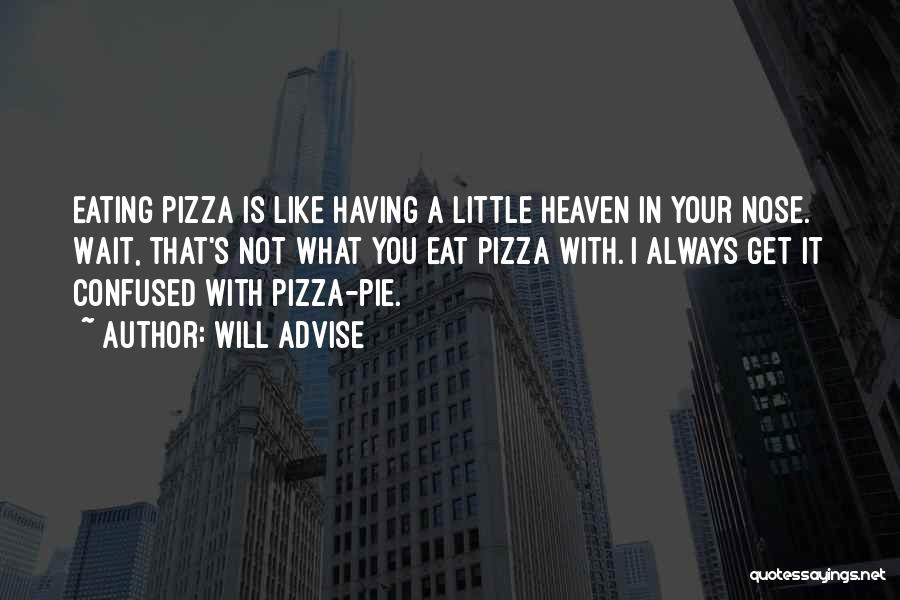 Will Advise Quotes: Eating Pizza Is Like Having A Little Heaven In Your Nose. Wait, That's Not What You Eat Pizza With. I