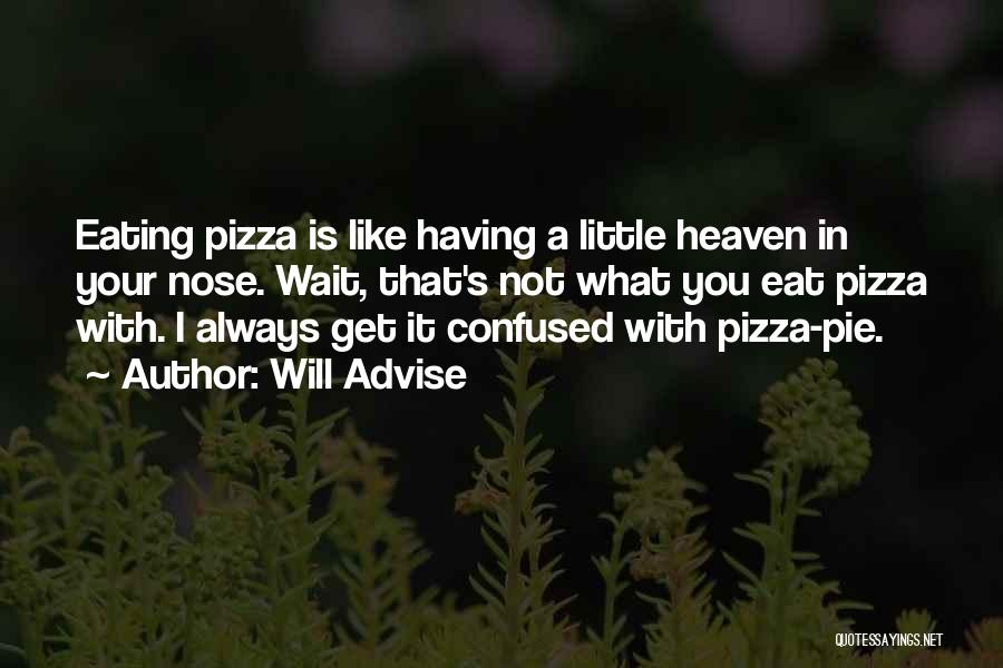 Will Advise Quotes: Eating Pizza Is Like Having A Little Heaven In Your Nose. Wait, That's Not What You Eat Pizza With. I