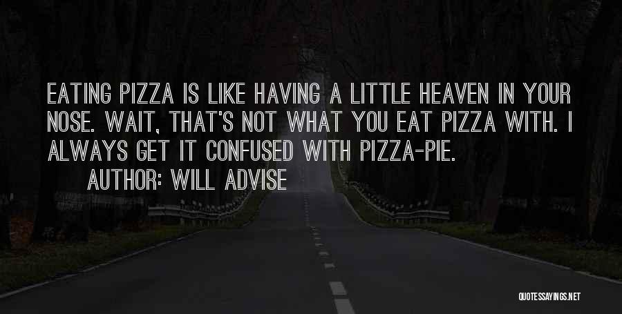 Will Advise Quotes: Eating Pizza Is Like Having A Little Heaven In Your Nose. Wait, That's Not What You Eat Pizza With. I