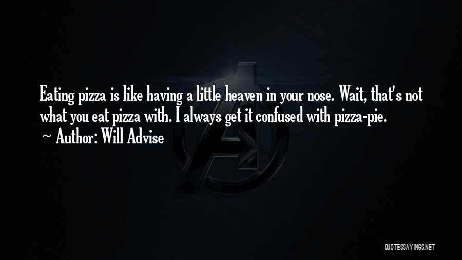 Will Advise Quotes: Eating Pizza Is Like Having A Little Heaven In Your Nose. Wait, That's Not What You Eat Pizza With. I