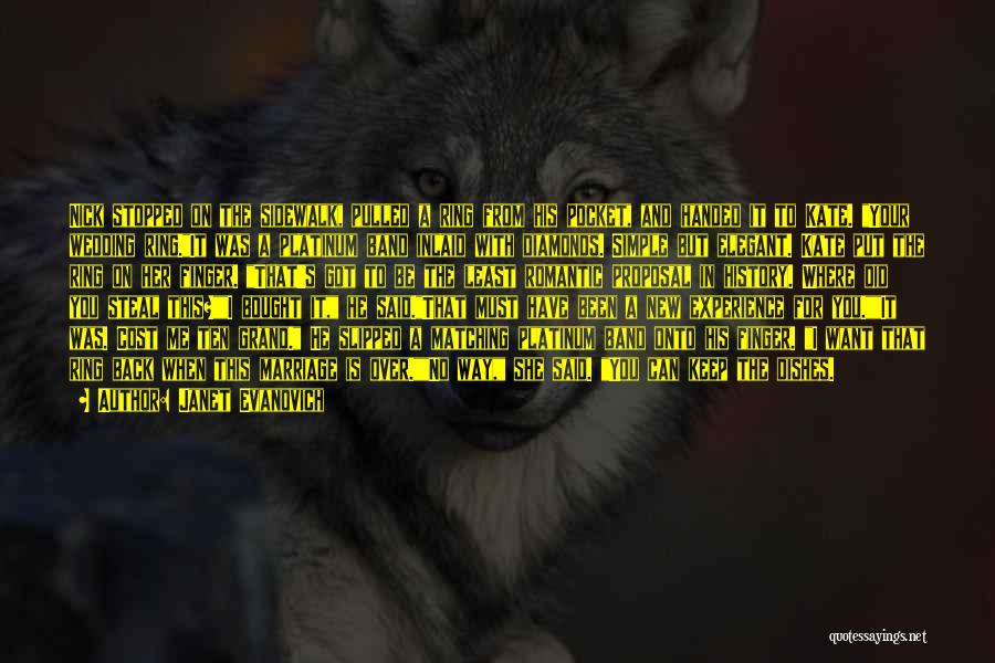 Janet Evanovich Quotes: Nick Stopped On The Sidewalk, Pulled A Ring From His Pocket, And Handed It To Kate. Your Wedding Ring.it Was