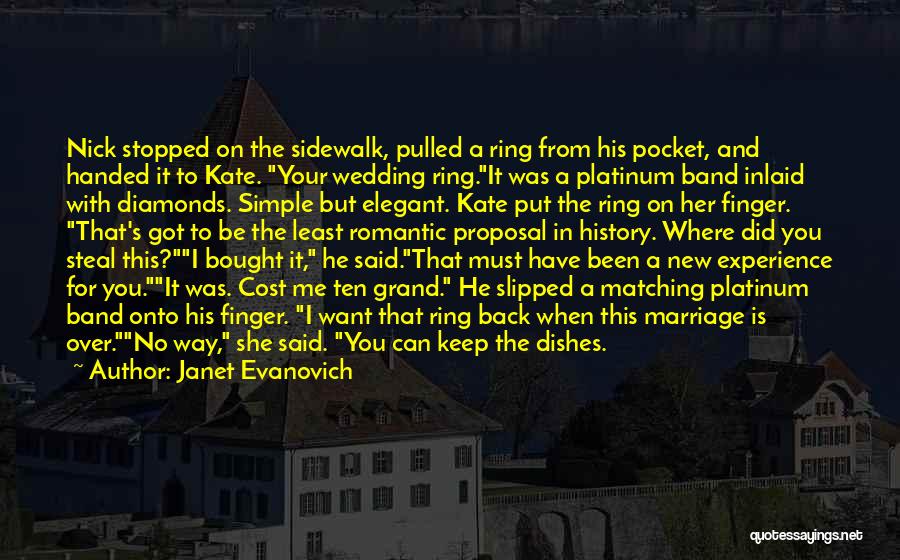 Janet Evanovich Quotes: Nick Stopped On The Sidewalk, Pulled A Ring From His Pocket, And Handed It To Kate. Your Wedding Ring.it Was