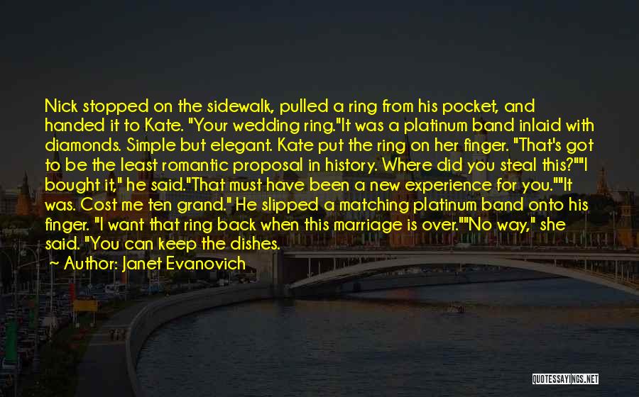 Janet Evanovich Quotes: Nick Stopped On The Sidewalk, Pulled A Ring From His Pocket, And Handed It To Kate. Your Wedding Ring.it Was