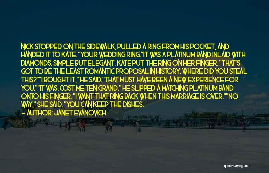 Janet Evanovich Quotes: Nick Stopped On The Sidewalk, Pulled A Ring From His Pocket, And Handed It To Kate. Your Wedding Ring.it Was