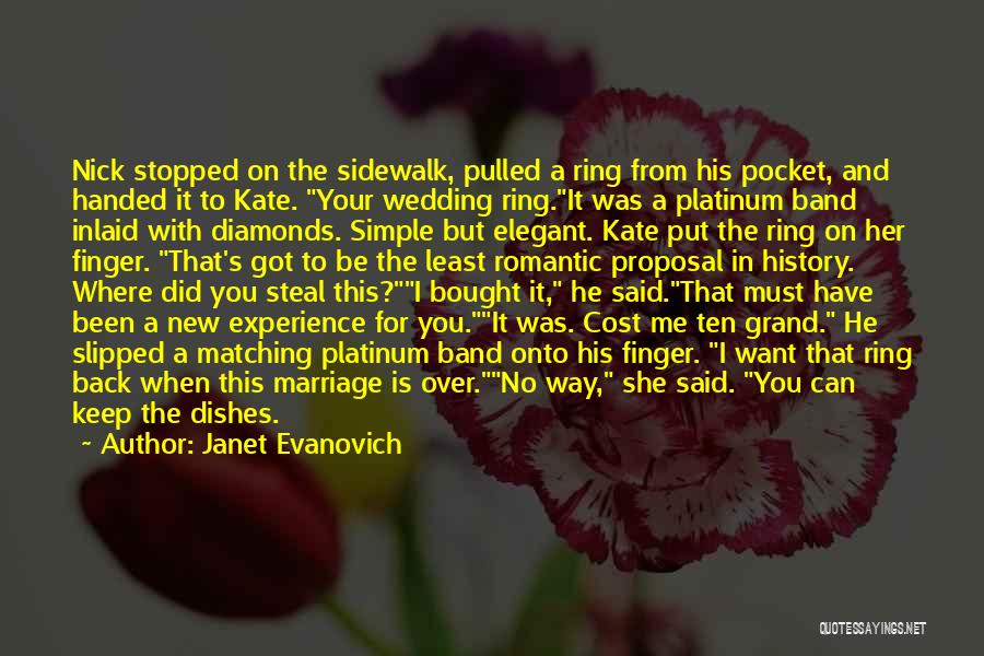 Janet Evanovich Quotes: Nick Stopped On The Sidewalk, Pulled A Ring From His Pocket, And Handed It To Kate. Your Wedding Ring.it Was