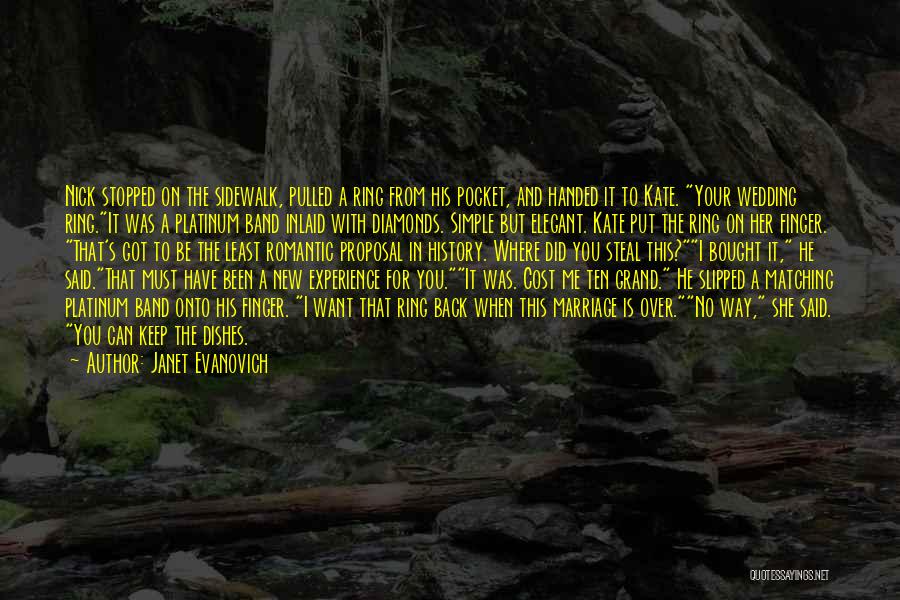 Janet Evanovich Quotes: Nick Stopped On The Sidewalk, Pulled A Ring From His Pocket, And Handed It To Kate. Your Wedding Ring.it Was