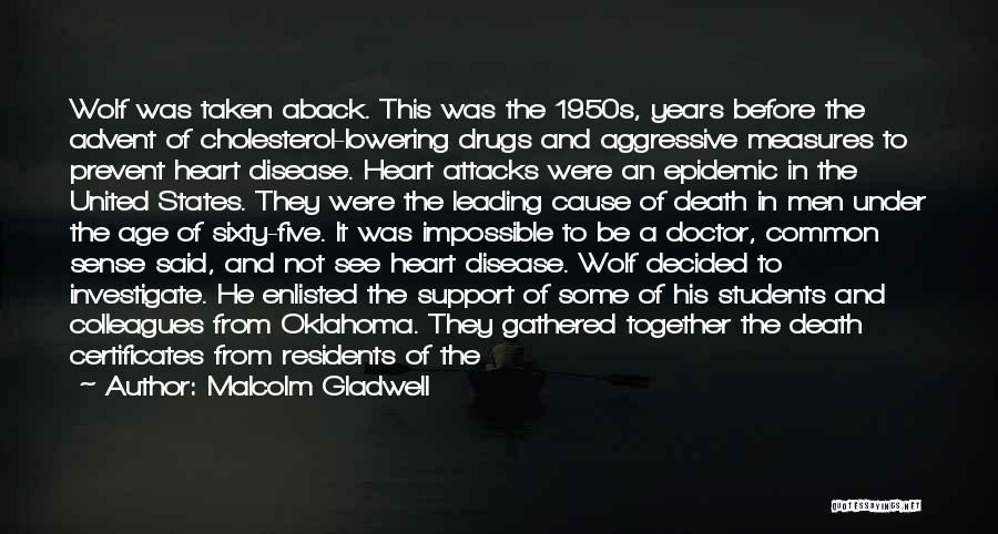 Malcolm Gladwell Quotes: Wolf Was Taken Aback. This Was The 1950s, Years Before The Advent Of Cholesterol-lowering Drugs And Aggressive Measures To Prevent